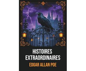 Histoires extraordinaires Edgar Allan Poe - 14 Nouvelles Complètes : Édition Originale et Intégrale avec Biographie de l'Auteur: Nouvelles ... complète des récits traduits par Charles Ba