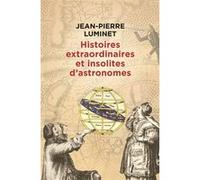 Histoires extraordinaires et insolites d'astronomes Jean-Pierre Luminet (Auteur)