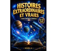Histoires extraordinaires et vraies Pour enfants curieux: Découvrez des Faits Incroyables, Aventures Étonnantes et Récits Passionnants sur la Science, l'Histoire et le Monde Réel