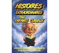Histoires Extraordinaires pour Enfants Curieux : Aventures Vraies, Anecdotes Étonnantes et Découvertes du Monde Réel: Des Histoires qui Développent ... Générale et L’envie D’apprendre Autrement