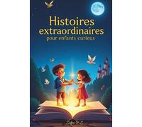 Histoires extraordinaires pour enfants curieux: Contes magiques et aventures fantastiques pour les enfants de 8 à 14 ans - dragons, châteaux, mystères et imagination sans limite !