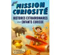 Histoires extraordinaires pour enfants curieux: Un livre d’histoires vraies avec 35 aventures sur la science, les dinosaures et les mystères du monde ... éducatif idéal pour les esprits curieux