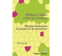 Histoires hédonistes de groupes et de géométries 2 Tome second. - Philippe Caldero - Calvage et Mounet - broché - Etude