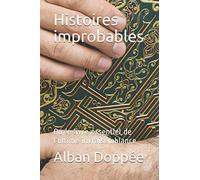 Histoires improbables: Ou le livre essentiel de l'ultime invraisemblance