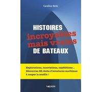 Histoires incroyables de bateaux: 25 récits qui vous feront voyager à travers des aventures maritimes à couper le souffle !