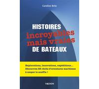 Histoires incroyables mais vraies de bateaux 25 récits qui vous feront voyager à travers des aventures maritimes à couper le souffle ! - C. Britz - Vagnon Du Plaisancier Eds - relié - Récit