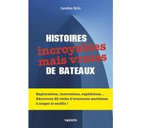 Histoires incroyables mais vraies de bateaux: 25 récits qui vous feront voyager à travers des aventures maritimes à couper le souffle !