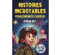 Histoires Incroyables pour Enfants Curieux (6-12 Ans) | 3 Livres en 1: Découvertes, Inventions et Enfants Extraordinaires du Monde Entier - Idée Cadeau Fille et Garçon