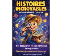 Histoires incroyables pour enfants curieux: Les découvertes les plus incroyables faites par erreur. Des histoires du monde pour apprendre, réfléchir et prendre confiance en soi - 8 à 12 ans