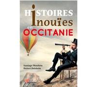 Histoires Inouïes En Occitanie Santiago Mendieta (Auteur), Hubert Delobette (Auteur)