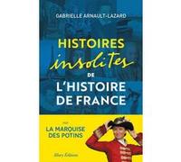 Histoires insolites de l'Histoire de France Gabrielle Arnault-Lazard (Auteur)
