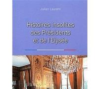 Histoires insolites des presidents de l'Elysee Julien Laurent (Auteur)