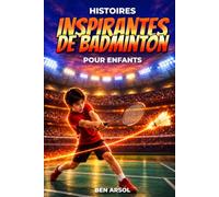 Histoires inspirantes de badminton pour enfants: 15 histoires inspirantes de badminton pour les jeunes lecteurs, avec des leçons de courage, de détermination et de ne jamais abandonner