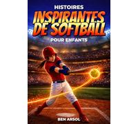 Histoires inspirantes de softball pour enfants: 15 histoires inspirantes de softball pour les jeunes lecteurs avec des leçons de travail d'équipe, de confiance et de ne jamais abandonner