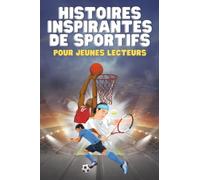 Histoires Inspirantes de Sportifs pour Jeunes Lecteurs: Comment 12 Athlètes de Classe Mondiale ont surmonté des Défis et se sont hissés au Sommet⎥Sportifs Français inclus