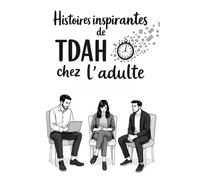 Histoires inspirantes de TDAH chez l’adulte: 3 récits puissants de vie illustrés en noir et blanc qui aident à comprendre le TDAH adulte, dépasser ses ... et transformer ses différences en forces