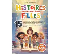 Histoires inspirantes pour filles: 15 histoires pour oser prendre la parole aider ses amies respecter les règles et célébrer ses progrès avec des aventures accessibles et des conseils simples