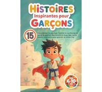 Histoires inspirantes pour garçons: 15 histoires sur le courage l’amitié la confiance en soi et la gestion des émotions avec des récits courts motivants pour grandir et aimer lire