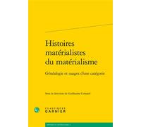 Histoires matérialistes du matérialisme Généalogie et usages d'une catégorie - Guillaume Coissard - Classiques Garnier - broché - Essai