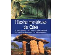 Histoires mystérieuses des Celtes: Les tribus de Dana, les Celtes d'Orient, les dieux mlagiciens, les druides, les quêtes épiques