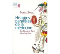 Histoires parallèles de la médecine. Des Fleurs de Bach à l'ostéopathie Des fleurs de Bach à l'osthéopathie - Thomas Sandoz - Seuil - relié - Etude