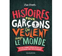 Histoires pour garçons qui veulent changer le monde: Destins d'hommes géniaux qui ont fait la différence sans tuer de dragons