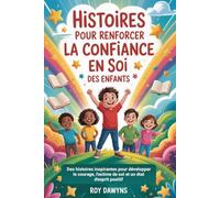 Histoires Pour Renforcer La Confiance En Soi Des Enfants: Des histoires inspirantes pour développer le courage, l'estime de soi et un état d'esprit positif