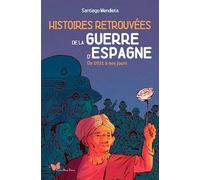 Histoires Retrouvées De La Guerre D'espagne - De 1931 À Nos Jours