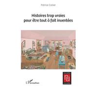 Histoires trop vraies pour être tout à fait inventées - Patrice Collier - L'harmattan - broché - Nouvelles