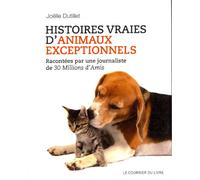 Histoires vraies d'animaux exceptionnels: Racontées par une journaliste de 30 Millions d'Amis