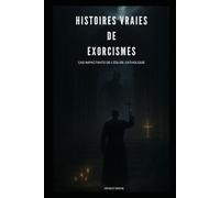 HISTOIRES VRAIES DE EXORCISMES: CAS IMPACTANTS DE L'ÉGLISE CATHOLIQUE