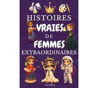 Histoires Vraies de Femmes Extraordinaires: Découvre 30 reines, scientifiques, sportives et militantes qui racontent leur parcours comme dans un journal intime. Pour les filles de 8 à 14 ans