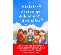 Histoires vraies qui donnent des ailes: 5 récits de vie inspirants où les enfants deviennent de véritables héros ! A partir de 7 ans.