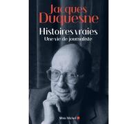 Jacques Duquesne – Histoires vraies – Une vie de journaliste – Broché – Albin Michel