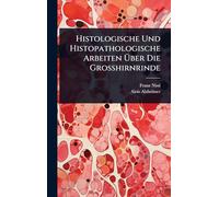 Histologische Und Histopathologische Arbeiten Ã ber Die Grosshirnrinde