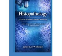 HISTOPATHOLOGY: A PRACTICAL GUIDE TO DIAGNOSTIC REASONING: Pattern Recognition And Differential diagnosis for pathology trainees