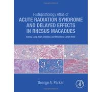 Histopathology Atlas Of Acute Radiation Syndrome And Delayed Effects In Rhesus Macaques