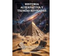 Historia Alternativa y Teorías Revisadas: Eventos Encubiertos y Perspectivas Revolucionarias que lo Cambian Todo: Historia Oculta, Las Verdades que No Te Contaron