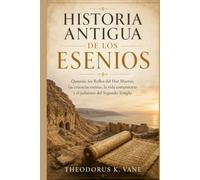 Historia Antigua de los Esenios: Qumrán, los Rollos del Mar Muerto, las creencias esenias, la vida comunitaria y el judaísmo del Segundo Templo