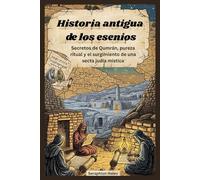 Historia antigua de los esenios: Secretos de Qumrán, pureza ritual y el surgimiento de una secta judía mística