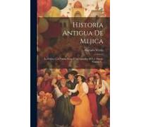 Historia Antigua De Mejica: La Publica Con Varias Notas Y Un Apendice El C.F. Ortega, Volume 1...
