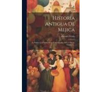 Historia Antigua De Mejica: La Publica Con Varias Notas Y Un Apendice El C.F. Ortega, Volume 3...