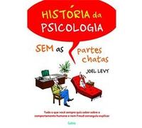 História Da Psicologia Sem As Partes Chatas. Tudo O Que Você Sempre Quis Saber Sobre O Comportamento Humano E Nem Freud Conseguiu Explicar Joel Levy (Auteur)
