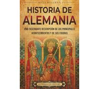Historia de Alemania: Una fascinante descripción de los principales acontecimientos y de sus figuras