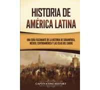 Historia de América Latina: Una guía fascinante de la historia de Sudamérica, México, Centroamérica y las islas del Caribe