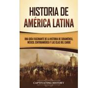 Historia de América Latina: Una guía fascinante de la historia de Sudamérica, México, Centroamérica y las islas del Caribe