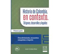 Historia de Colombia, en contexto. Orígenes, desarrollos y legados. Parte I.: Descubrimiento, encuentros, conquistas e imperio
