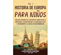 Historia de Europa para niños Vol. 1: Una guía fascinante de la historia de Europa desde la prehistoria, la Europa Antigua y la Edad Media, hasta el Renacimiento y la Era de los Descubrimientos