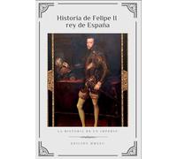 HISTORIA DE FELIPE II. REY DE ESPAÑA