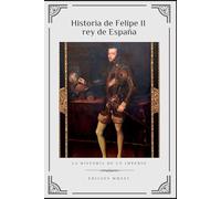 HISTORIA DE FELIPE II. REY DE ESPAÑA